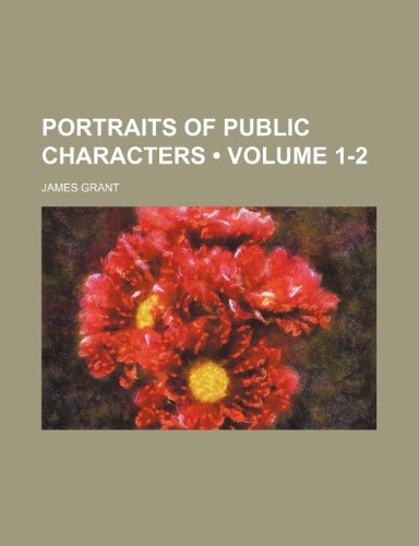 Portraits of Public Characters (Volume 1-2) (9781154280180) by Grant, James