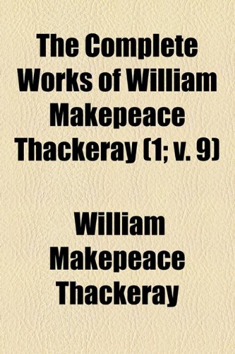 The Complete Works of William Makepeace Thackeray (Volume 1; v. 9) (9781154284348) by Thackeray, William Makepeace