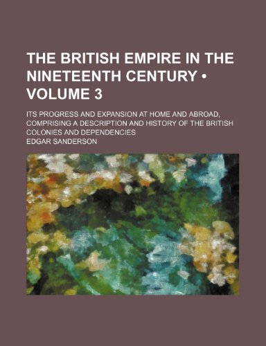 9781154284492: The British Empire in the Nineteenth Century (Volume 3); Its Progress and Expansion at Home and Abroad, Comprising a Description and History of the British Colonies and Dependencies