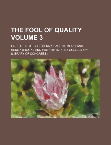 The Fool of Quality Volume 3; Or, the History of Henry, Earl of Moreland (9781154286090) by Brooke, Henry