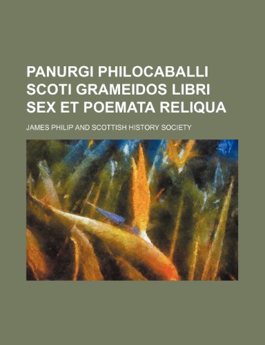 Panurgi Philocaballi Scoti Grameidos libri sex et poemata reliqua (9781154286786) by James Philip Scottish History Society