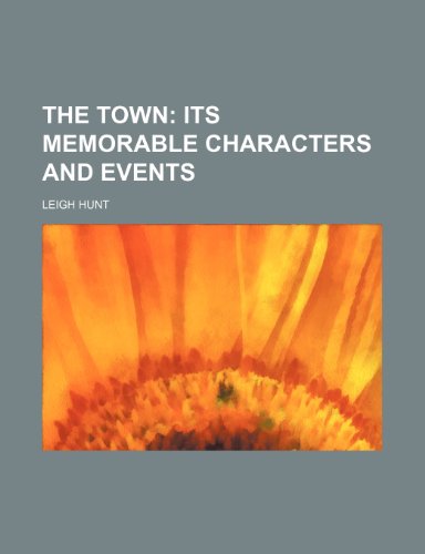 The Town; Its Memorable Characters and Events (9781154287363) by Hunt, Leigh