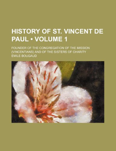 History of St. Vincent de Paul (Volume 1); founder of the Congregation of the mission (Vincentians) and of the Sisters of charity (9781154290400) by Bougaud, Emile
