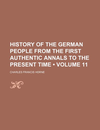 History of the German People From the First Authentic Annals to the Present Time (Volume 11) (9781154290707) by Horne, Charles Francis