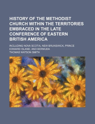 9781154290875: History of the Methodist Church Within the Territories Embraced in the Late Conference of Eastern British America; Including Nova Scotia, New Brunswick, Prince Edward Island, and Bermuda