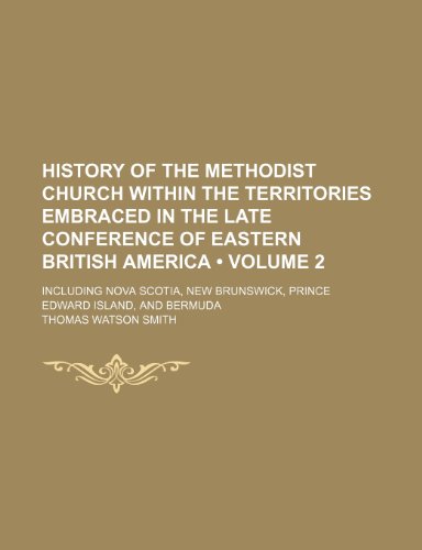 9781154290929: History of the Methodist Church Within the Territories Embraced in the Late Conference of Eastern British America (Volume 2); Including Nova Scotia, New Brunswick, Prince Edward Island, and Bermuda