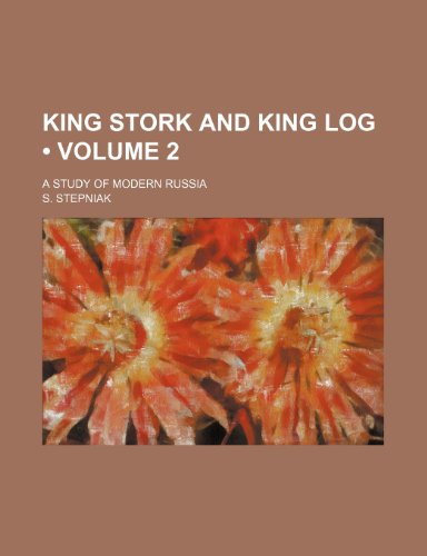 King Stork and King Log (Volume 2); A Study of Modern Russia (9781154292602) by Stepniak, S.