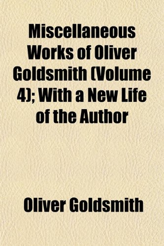 Miscellaneous Works of Oliver Goldsmith (Volume 4); With a New Life of the Author (9781154294446) by Goldsmith, Oliver