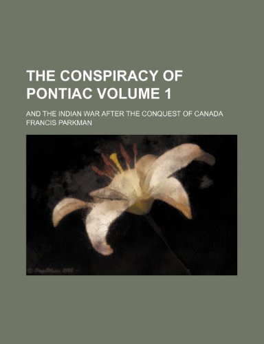 The conspiracy of Pontiac Volume 1; and the Indian war after the conquest of Canada (9781154295504) by Parkman, Francis