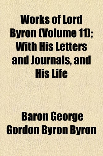 Works of Lord Byron (Volume 11); With His Letters and Journals, and His Life (9781154301922) by Byron, Baron George Gordon Byron