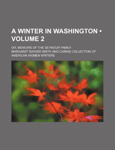 A Winter in Washington (Volume 2); Or, Memoirs of the Seymour Family (9781154303582) by Smith, Margaret Bayard