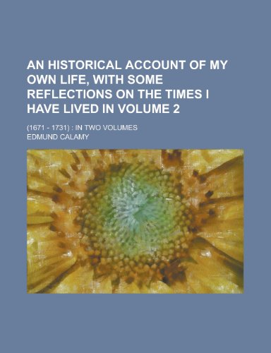 An Historical Account of My Own Life, with Some Reflections on the Times I Have Lived In; (1671 - 1731): In Two Volumes Volume 2 (9781154305111) by [???]