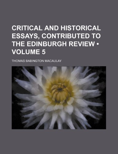 Critical and Historical Essays, Contributed to the Edinburgh Review (Volume 5) (9781154305364) by Macaulay, Thomas Babington