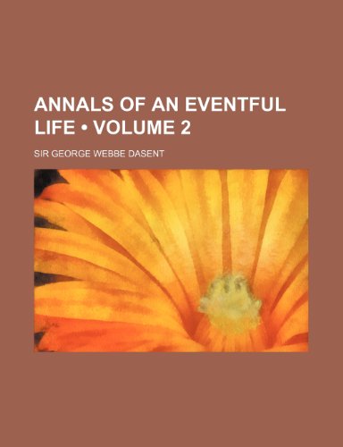Annals of an Eventful Life (Volume 2) (9781154305616) by Dasent, Sir George Webbe