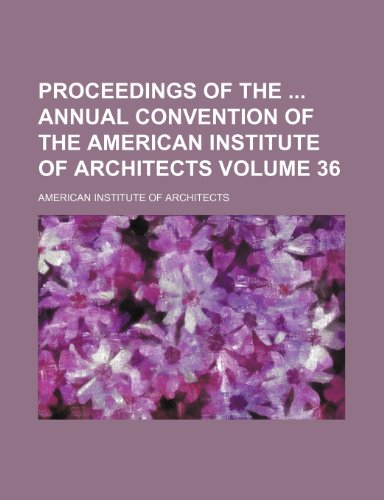 Proceedings of the Annual Convention of the American Institute of Architects Volume 36 (9781154310375) by Architects, American Institute Of