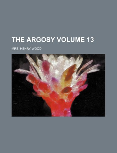 The Argosy Volume 13 (9781154313086) by Wood, Mrs. Henry