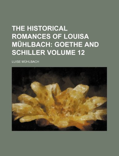 The Historical Romances of Louisa MÃ¼hlbach Volume 12; Goethe and Schiller (9781154313208) by MÃ¼hlbach, Luise