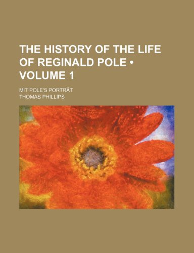 The History of the Life of Reginald Pole (Volume 1); Mit Pole's Portrat (9781154313307) by Phillips, Thomas