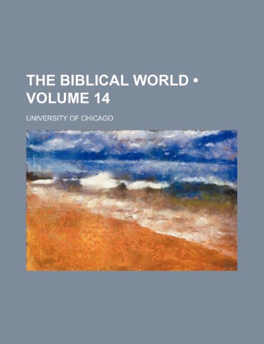 The Biblical World (Volume 14) (9781154313444) by Chicago, University Of