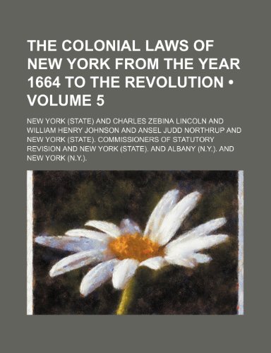 The Colonial Laws of New York From the Year 1664 to the Revolution (Volume 5) (9781154316346) by York, New