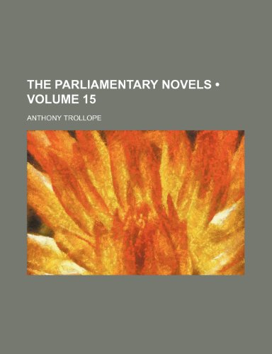 The Parliamentary Novels (Volume 15) (9781154317664) by Trollope, Anthony