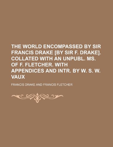 The World Encompassed by Sir Francis Drake [By Sir F. Drake]. Collated with an Unpubl. Ms. of F. Fletcher. with Appendices and Intr. by W. S. W. Vaux (9781154317725) by Drake, Francis
