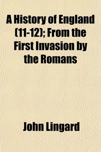 A History of England, from the First Invasion by the Romans (Volume 11-12); From the First Invasion by the Romans (9781154319569) by Lingard, John