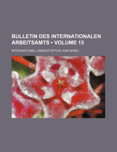 Bulletin Des Internationalen Arbeitsamts (Volume 15) (9781154319958) by Office, International Labour