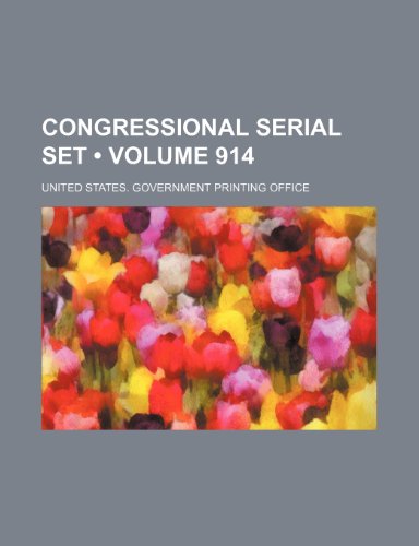 Congressional Serial Set (Volume 914) (9781154321678) by United States Government Office