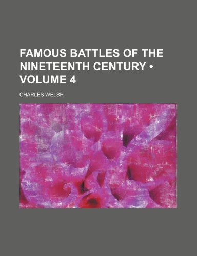 Famous Battles of the Nineteenth Century (Volume 4) (9781154323009) by Welsh, Charles