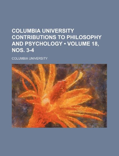 Columbia University Contributions to Philosophy and Psychology (Volume 18, Nos. 3-4) (9781154323078) by University, Columbia