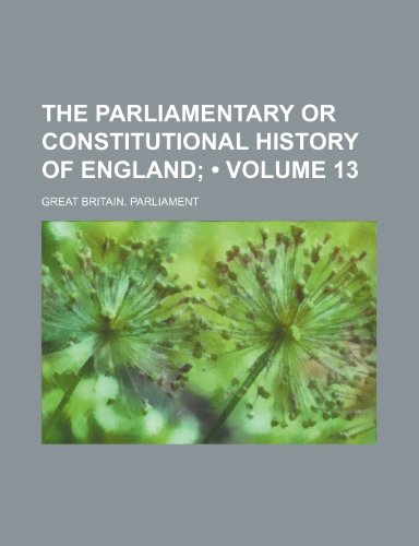 The Parliamentary or Constitutional History of England (Volume 13) (9781154324099) by Parliament, Great Britain.