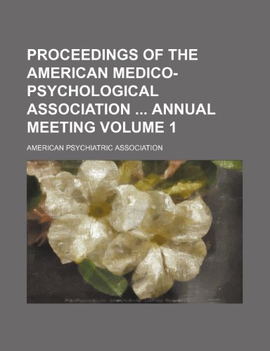Proceedings of the American Medico-Psychological Association Annual Meeting Volume 1 (9781154325287) by Association, American Psychiatric