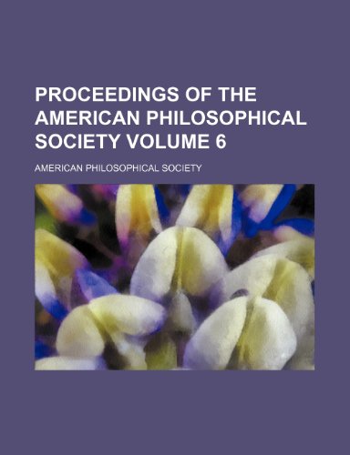 Proceedings of the American Philosophical Society Volume 6 (9781154325324) by Society, American Philosophical