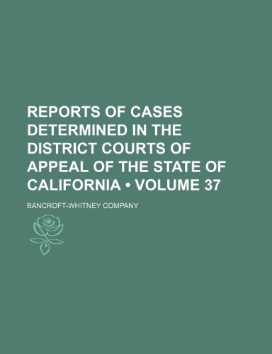 Reports of Cases Determined in the District Courts of Appeal of the State of California (Volume 37) (9781154328073) by Company, Bancroft-Whitney