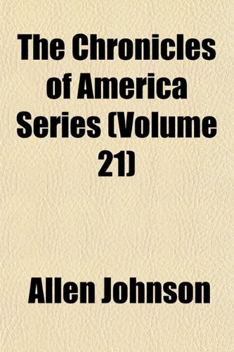 The Chronicles of America Series (Volume 21) (9781154328318) by Johnson, Allen