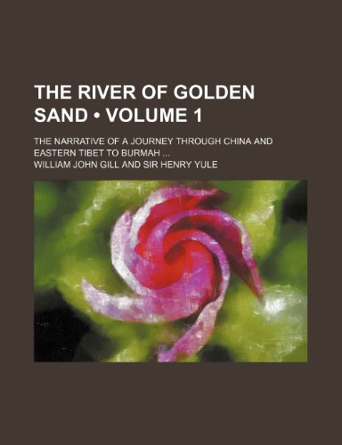 The River of Golden Sand (Volume 1); The Narrative of a Journey Through China and Eastern Tibet to Burmah (9781154330878) by Gill, William John