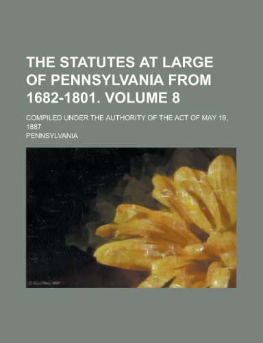 9781154331554: The Statutes at Large of Pennsylvania from 1682-1801; Compiled Under the Authority of the Act of May 19, 1887 Volume 8