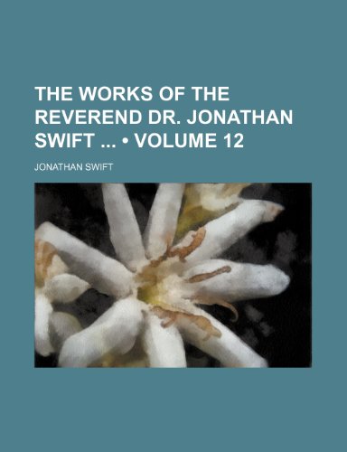 The Works of the Reverend Dr. Jonathan Swift (Volume 12) (9781154332070) by Swift, Jonathan