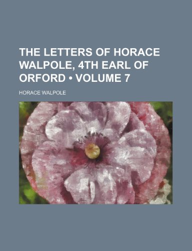 The Letters of Horace Walpole, 4th Earl of Orford (Volume 7) (9781154332087) by Walpole, Horace