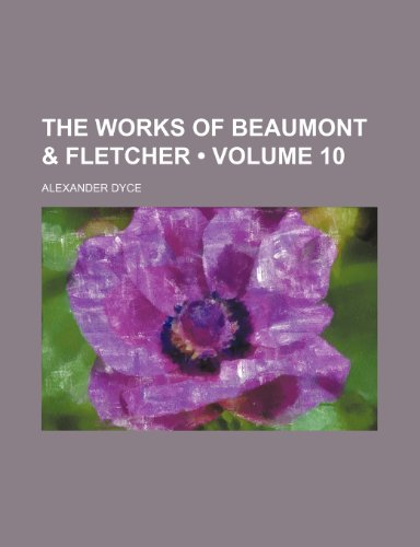 The Works of Beaumont & Fletcher (Volume 10) (9781154332322) by Dyce, Alexander