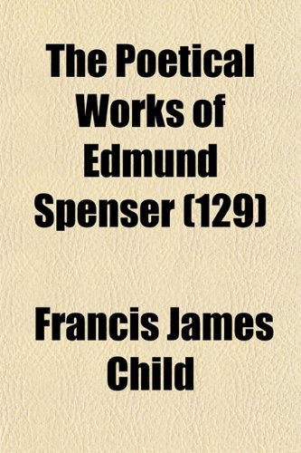 The Poetical Works of Edmund Spenser (129) (9781154332667) by Child, Francis James