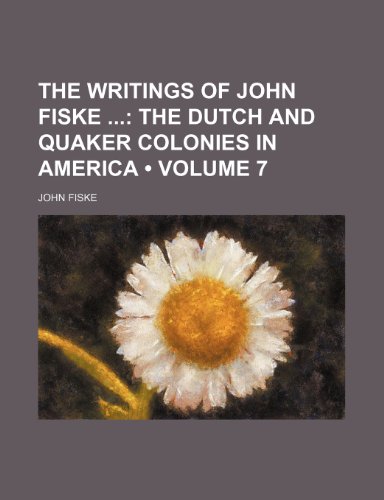 The Writings of John Fiske (Volume 7); The Dutch and Quaker Colonies in America (9781154332889) by Fiske, John