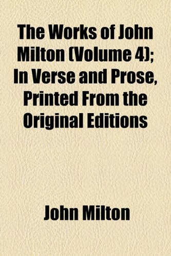 The Works of John Milton, in Verse and Prose (Volume 4); In Verse and Prose, Printed From the Original Editions (9781154333459) by Mitford, John