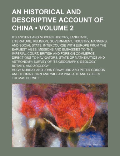 An Historical and Descriptive Account of China (Volume 2); Its Ancient and Modern History, Language, Literature, Religion, Government, Industry, ... Ages Missions and Embassies to the Imperia (9781154334241) by Murray, Hugh