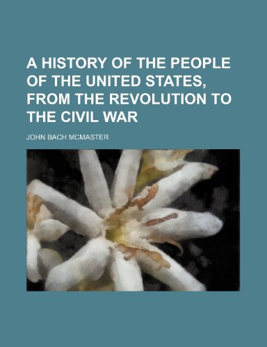 A History of the People of the United States, from the Revolution to the Civil War (9781154334845) by Mcmaster, John Bach