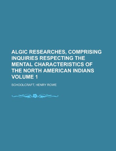 Algic Researches, Comprising Inquiries Respecting the Mental Characteristics of the North American Indians Volume 1 (9781154334975) by Schoolcraft, Henry Rowe