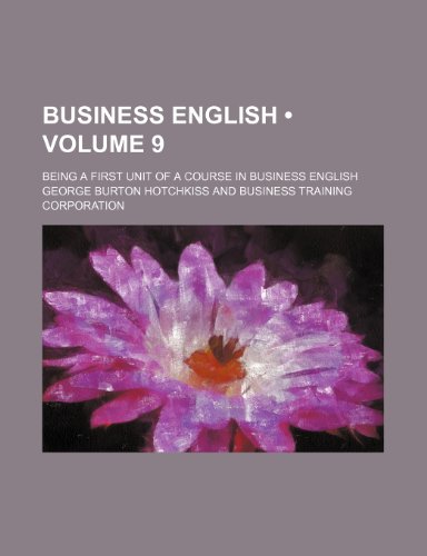 Business English (Volume 9); Being a First Unit of a Course in Business English (9781154335484) by Hotchkiss, George Burton