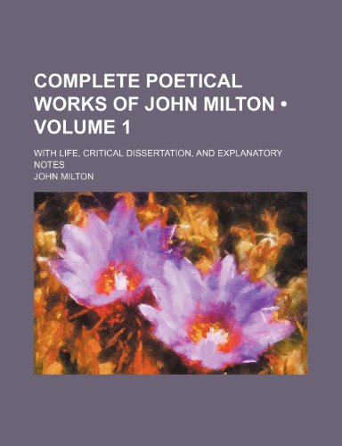 Complete Poetical Works of John Milton (Volume 1); With Life, Critical Dissertation, and Explanatory Notes (9781154336184) by Milton, John