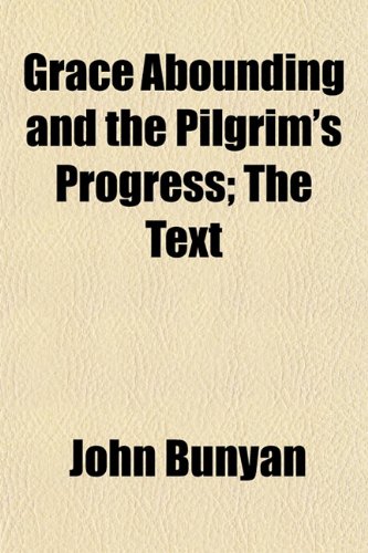 Grace Abounding and the Pilgrims's Progress; The Text (9781154338379) by Bunyan, John